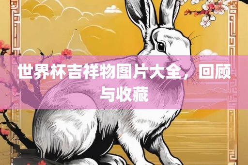 世界杯吉祥物图片大全，回顾与收藏