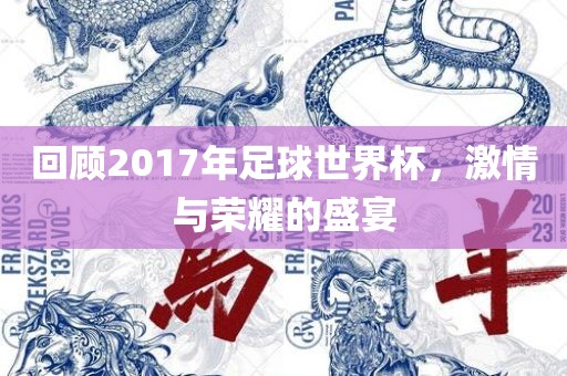 回顾2017年足球世界杯，激情与荣耀的盛宴