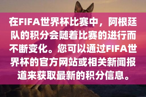 在FIFA世界杯比赛中，阿根廷队的积分会随着比赛的进行而不断变化。您可以通过FIFA世界杯的官方网站或相关新闻报道来获取最新的积分信息。