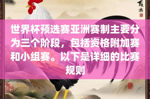 世界杯预选赛亚洲赛制主要分为三个阶段，包括资格附加赛和小组赛。以下是详细的比赛规则
