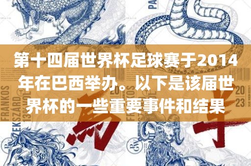 第十四届世界杯足球赛于2014年在巴西举办。以下是该届世界杯的一些重要事件和结果