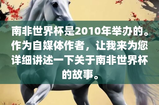 南非世界杯是2010年举办的。作为自媒体作者，让我来为您详细讲述一下关于南非世界杯的故事。