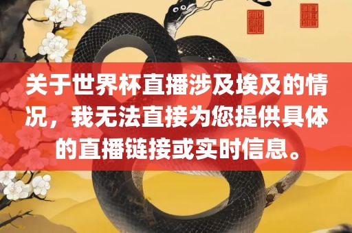 关于世界杯直播涉及埃及的情况，我无法直接为您提供具体的直播链接或实时信息。眉山市正发家政服务有限公司