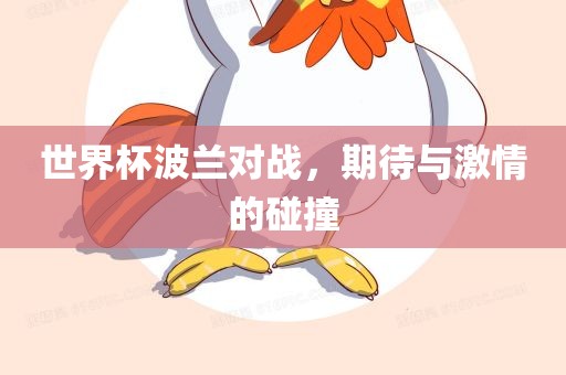 世界杯波兰对战，期待与激情的碰撞