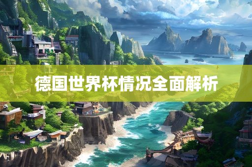 德国世界杯情况全面解析